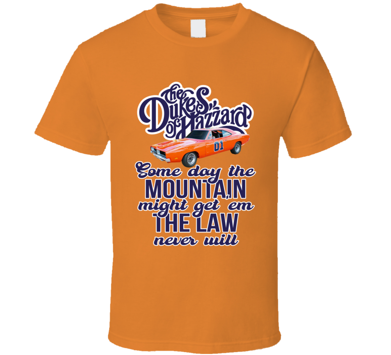 The Dukes Of Hazzard The Mountain Might Get Em The Law Never Will Tv Show Fan T Shirt The Dukes Of Hazzard The Mountain Might Get Em The Law Never Will Tv Show Fan T Shirt