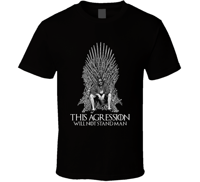 This Agression Will Not Stand Man The Big Lebowski Gof Mashup Parody T Shirt This Agression Will Not Stand Man The Big Lebowski Gof Mashup Parody T Shirt