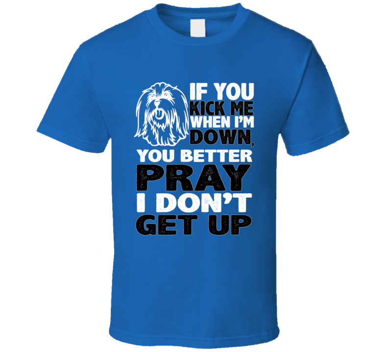 Maltese Kick When I'm Down Better Pray I Don't Get Up Animal Lover T Shirt Maltese Kick When I'm Down Better Pray I Don't Get Up Animal Lover T Shirt