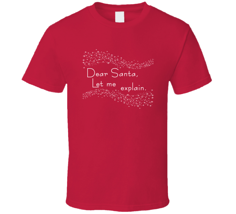 Dear Santa, Let Me Explain Funny Naughty T Shirt Dear Santa, Let Me Explain Funny Naughty T Shirt