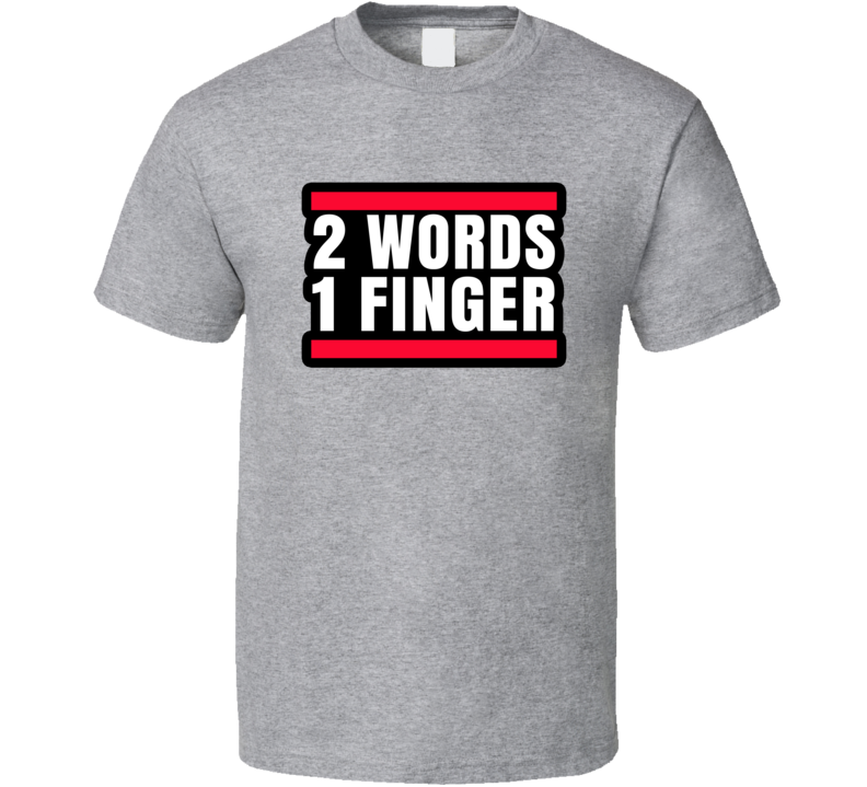 2 Words 1 Finger Rude Sarcastic T Shirt 2 Words 1 Finger Rude Sarcastic T Shirt