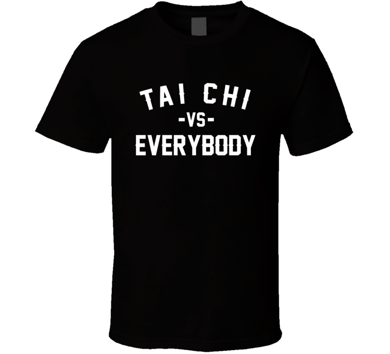 Tai Chi Vs Everybody Martial Arts Enthusiast T Shirt Tai Chi Vs Everybody Martial Arts Enthusiast T Shirt