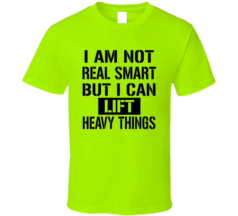 I Am Not Real Smart But I Can Lift Heavy Things Funny Workout T Shirt I Am Not Real Smart But I Can Lift Heavy Things Funny Workout T Shirt