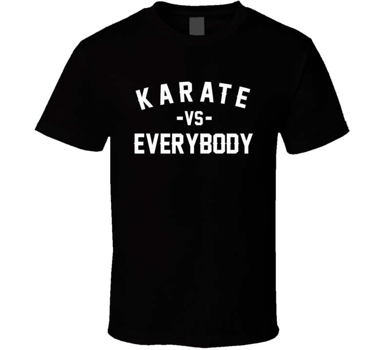 Karate Vs Everybody Martial Arts Enthusiast T Shirt Karate Vs Everybody Martial Arts Enthusiast T Shirt