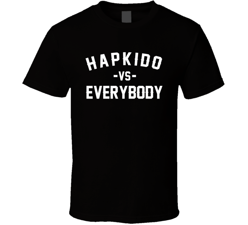 Hapkido Vs Everybody Martial Arts Enthusiast T Shirt Hapkido Vs Everybody Martial Arts Enthusiast T Shirt