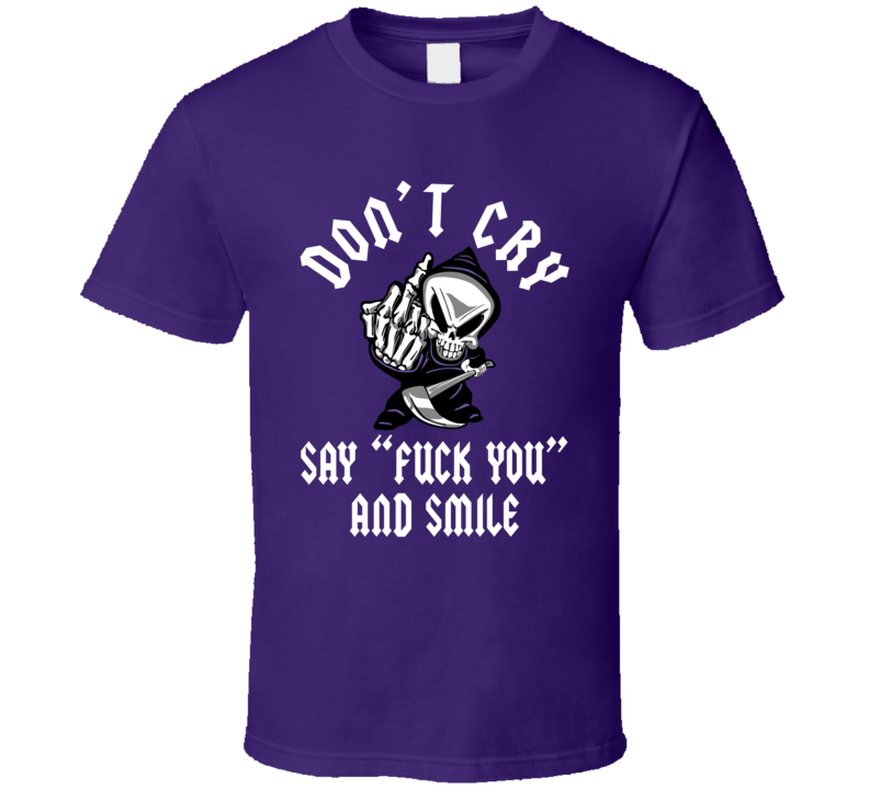 Don't Cry Say Fuck You And Smile Flipping The Bird T Shirt Don't Cry Say Fuck You And Smile Flipping The Bird T Shirt