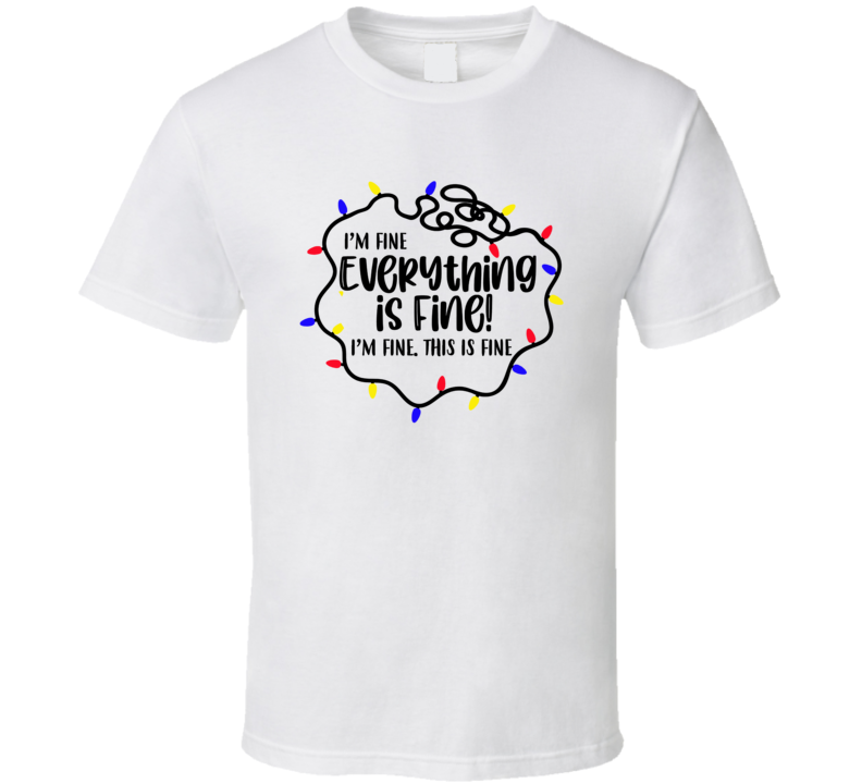 I'm Fine Everything Is Fine Christmas Lights Funny T Shirt I'm Fine Everything Is Fine Christmas Lights Funny T Shirt