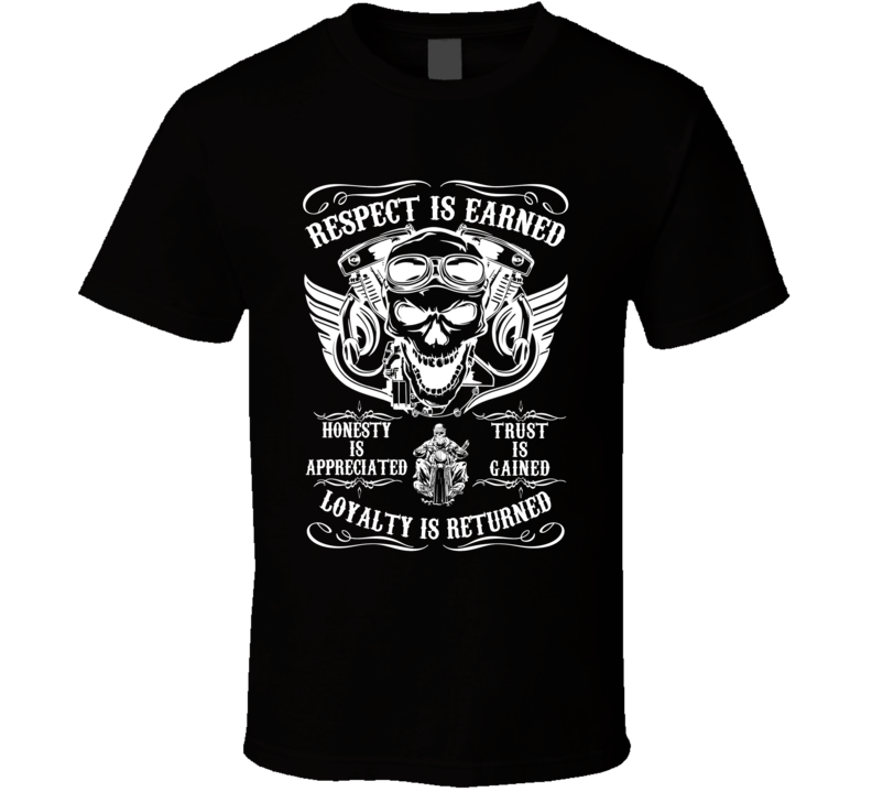 Respect Is Earned Loyalty Is Returned Bikers T Shirt Respect Is Earned Loyalty Is Returned Bikers T Shirt