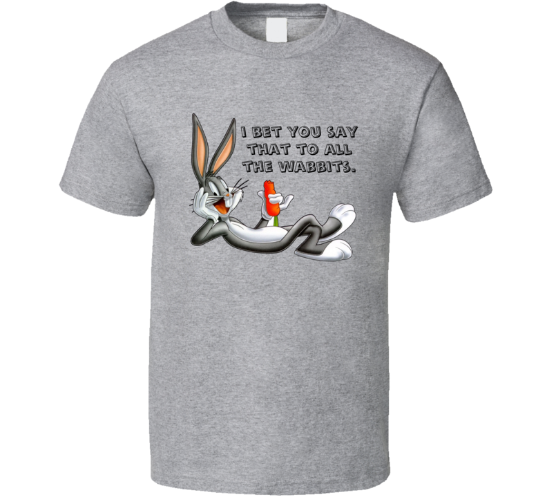 Bugs Bunny I Bet You Say That To All The Wabbits Funny Cartoon Lovers T Shirt Bugs Bunny I Bet You Say That To All The Wabbits Funny Cartoon Lovers T Shirt
