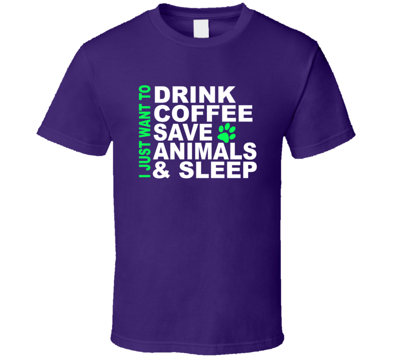 Just Want To Drink Coffee Save Animals And Sleep Funny T Shirt Just Want To Drink Coffee Save Animals And Sleep Funny T Shirt