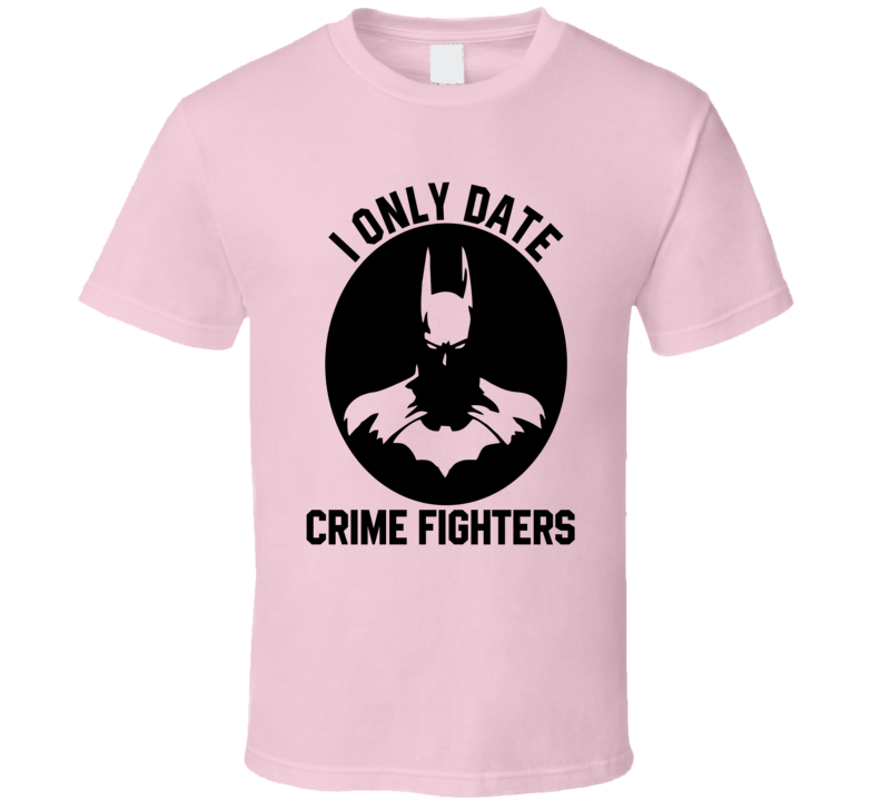 I Only Date Crime Fighters Batman T Shirt I Only Date Crime Fighters Batman T Shirt