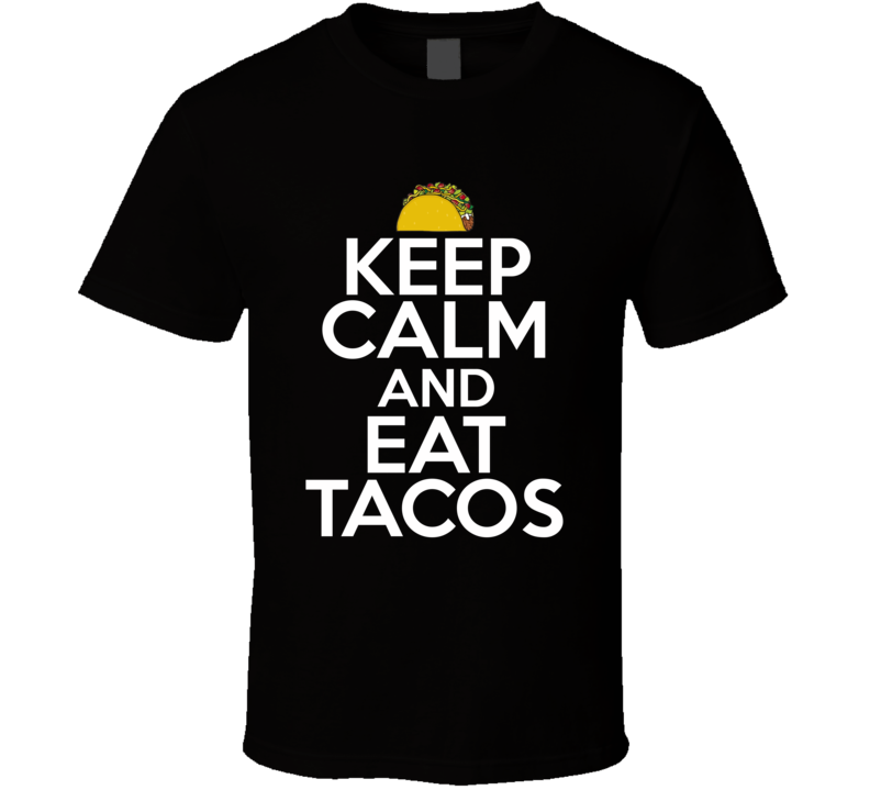 Keep Calm And Eat Tacos Funny Foodie T Shirt Keep Calm And Eat Tacos Funny Foodie T Shirt