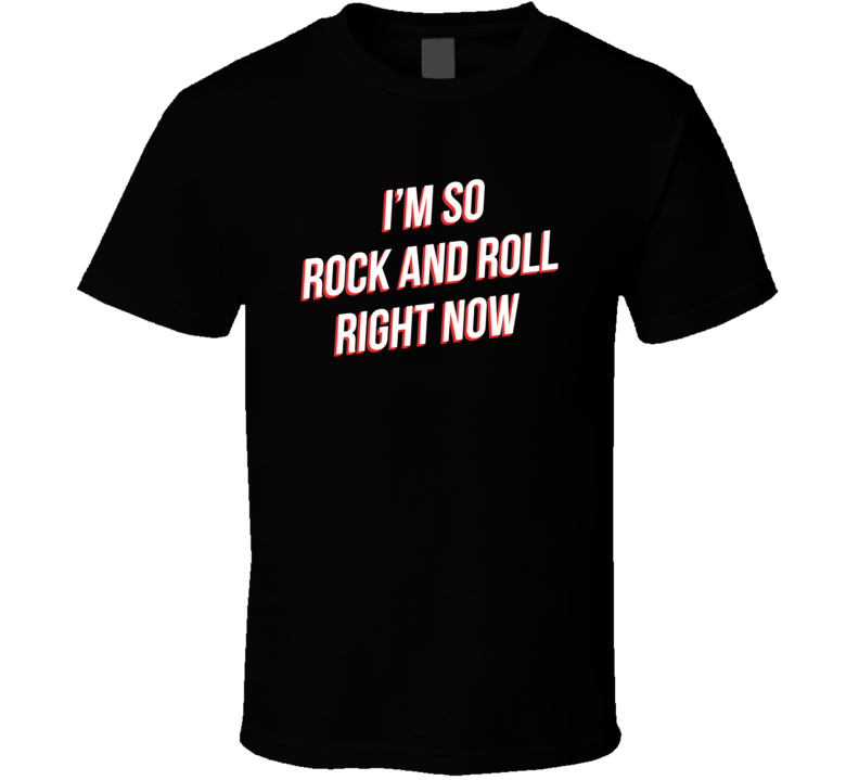 I'm So Rock And Roll Right Now Funny Music Lovers T Shirt I'm So Rock And Roll Right Now Funny Music Lovers T Shirt