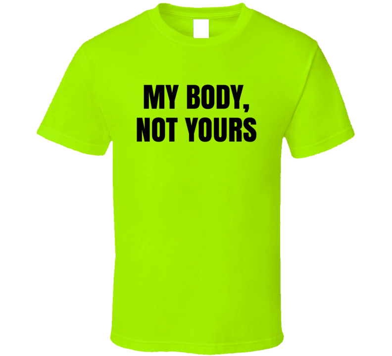 My Body Not Yours Empowerment T Shirt My Body Not Yours Empowerment T Shirt