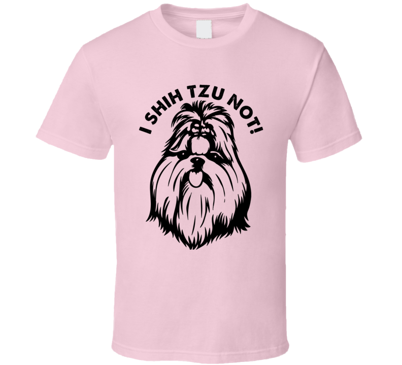 I Shih Tzu Not Funny Dog Lovers T Shirt I Shih Tzu Not Funny Dog Lovers T Shirt