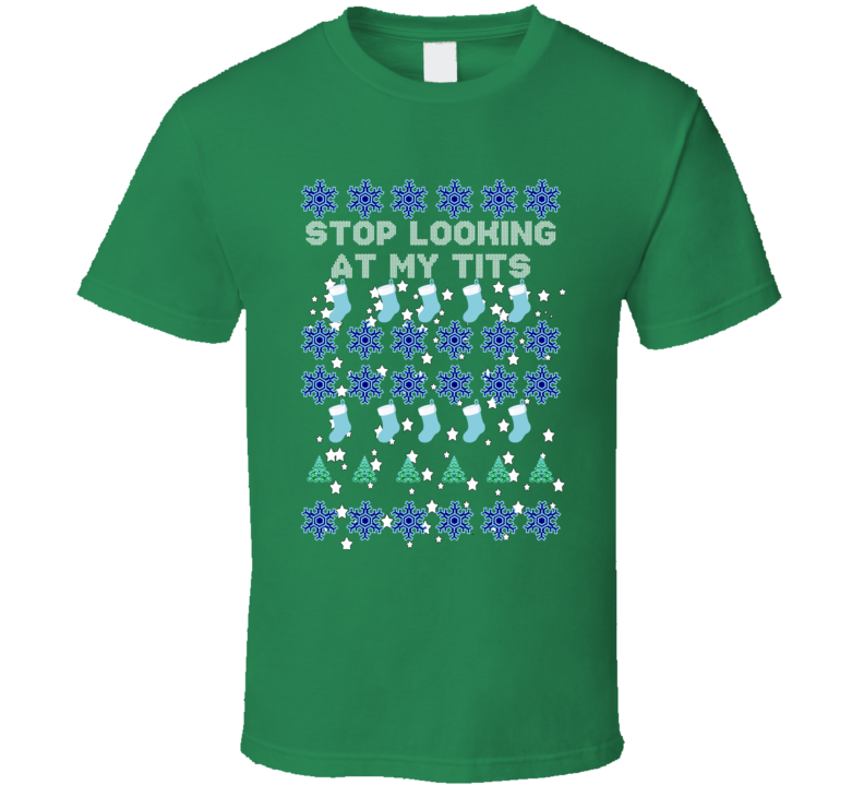 Stop Looking At My Tits Funny Ugly Christmas Sweater T Shirt Stop Looking At My Tits Funny Ugly Christmas Sweater T Shirt