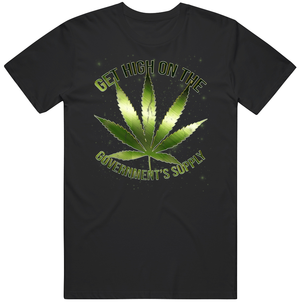 Get High On The Government's Supply Funny Weed Fan T Shirt Get High On The Government's Supply Funny Weed Fan T Shirt