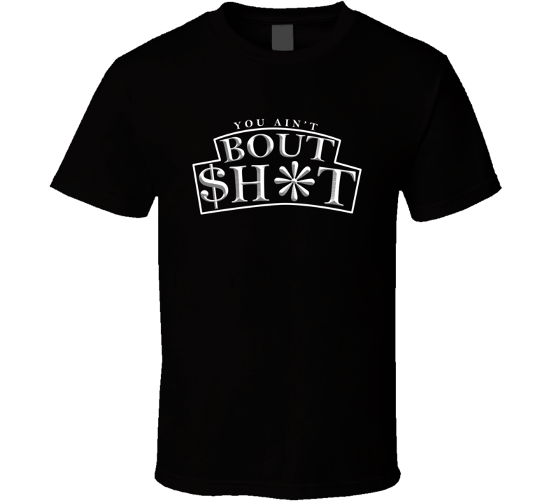You Ain't Bout Shit Funny T Shirt You Ain't Bout Shit Funny T Shirt
