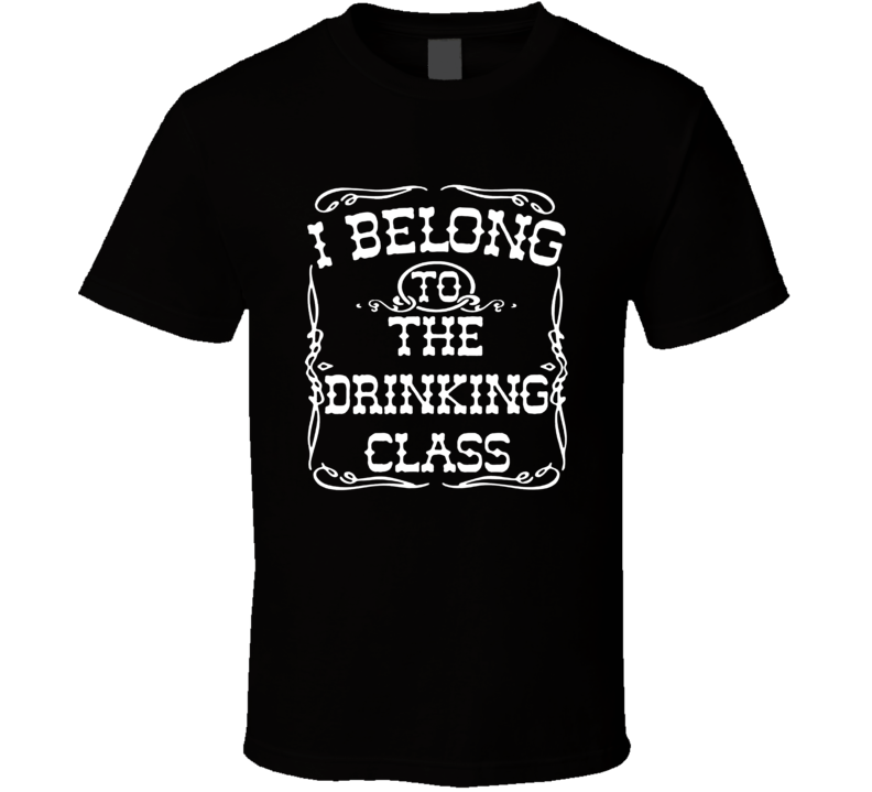I Belong To The Drinking Class Funny T Shirt I Belong To The Drinking Class Funny T Shirt
