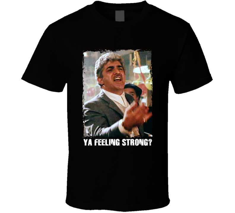 Frank Vincent Billy Batts Ya Felling Strong Quote Funny Goodfellas Movie Fan T Shirt Frank Vincent Billy Batts Ya Felling Strong Quote Funny Goodfellas Movie Fan T Shirt