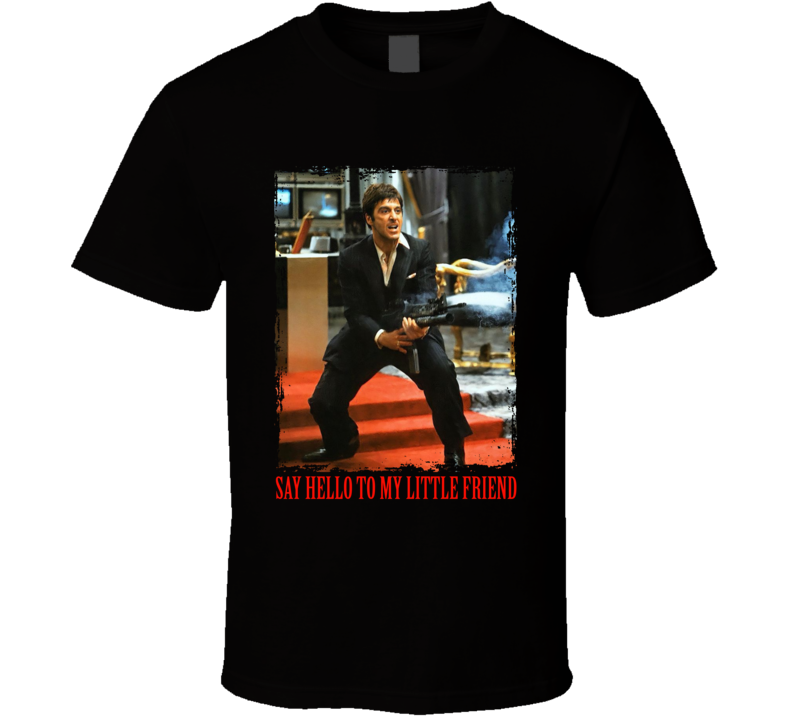 Scarface Say Hello To My Little Friend Funny Tony Montana Movie Fan T Shirt Scarface Say Hello To My Little Friend Funny Tony Montana Movie Fan T Shirt