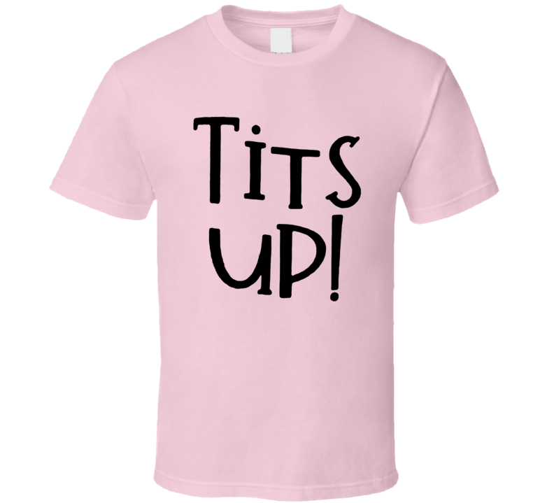 Tits Up Funny T Shirt Tits Up Funny T Shirt