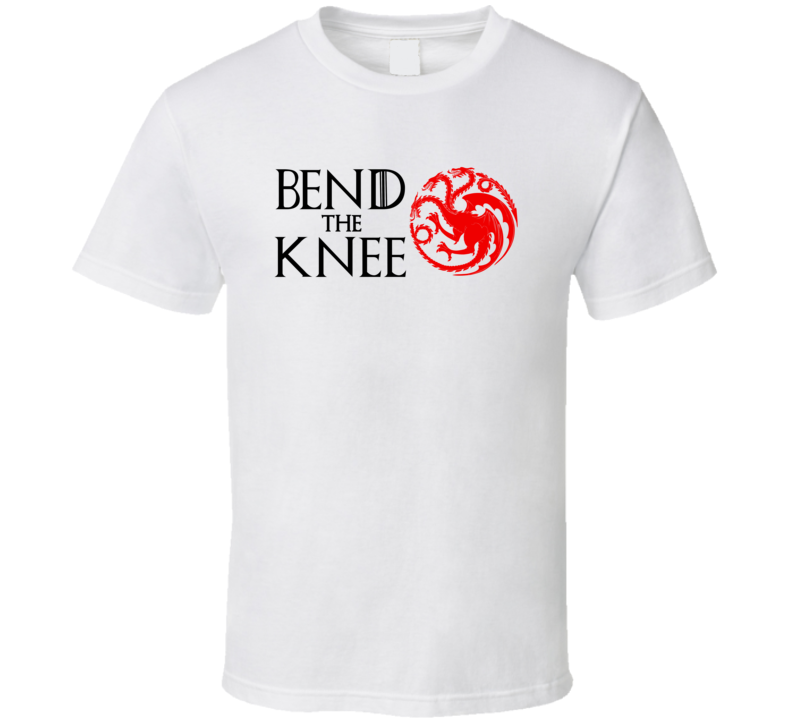 Bend The Knee House Targaryen Game Of Thrones Tv Show Fan T Shirt Bend The Knee House Targaryen Game Of Thrones Tv Show Fan T Shirt