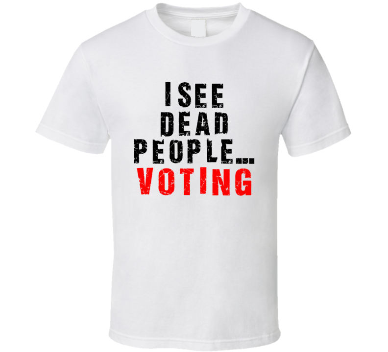 I See Dead People Voting Usa Trump Supporter T Shirt I See Dead People Voting Usa Trump Supporter T Shirt