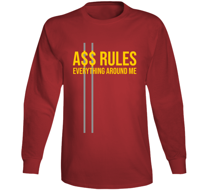 A$$ Rules Everything Around Me Hip Hop Rap Parody Funny Hustle Long Sleeve T Shirt A$$ Rules Everything Around Me Hip Hop Rap Parody Funny Hustle Long Sleeve T Shirt