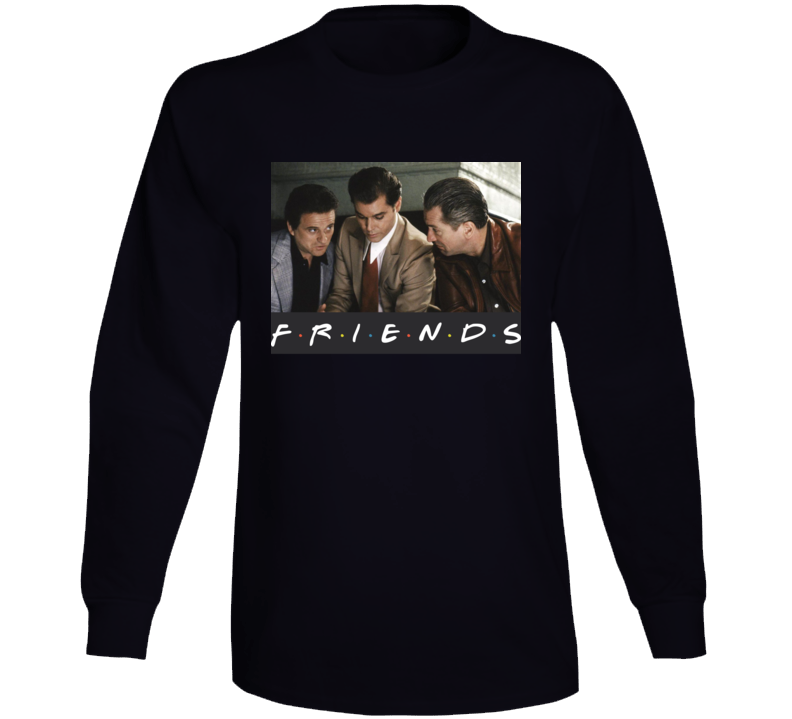 Goodfellas Friends Parody Funny New York Gangsters Fan Long Sleeve T Shirt Goodfellas Friends Parody Funny New York Gangsters Fan Long Sleeve T Shirt
