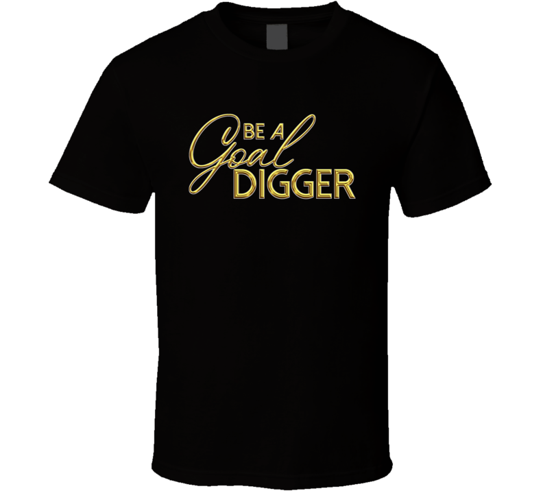 Be A Goal Digger Motivational T Shirt Be A Goal Digger Motivational T Shirt