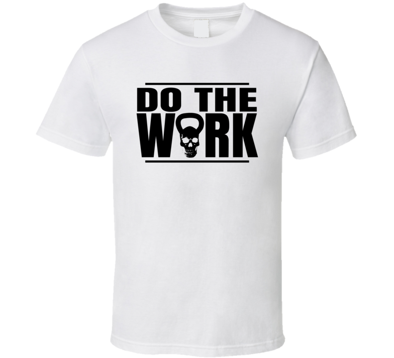 Do The Work Kettlebell Weightlifting Workout T Shirt Do The Work Kettlebell Weightlifting Workout T Shirt