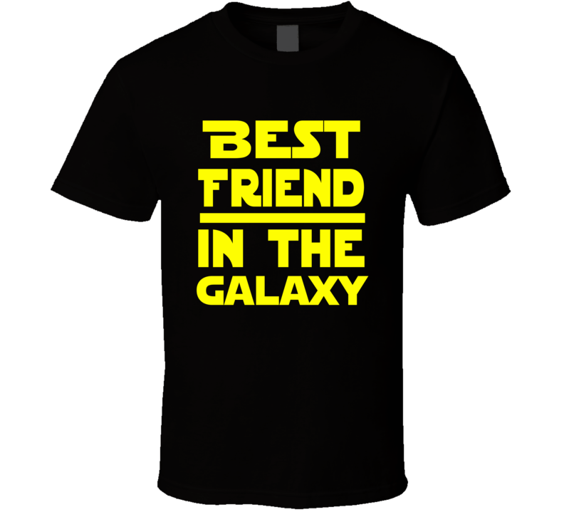 Best Friend In The Galaxy Star Wars Themed Funny T Shirt Best Friend In The Galaxy Star Wars Themed Funny T Shirt