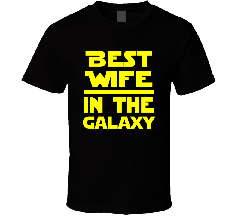 Best Wife In The Galaxy Star Wars Themed Funny T Shirt Best Wife In The Galaxy Star Wars Themed Funny T Shirt
