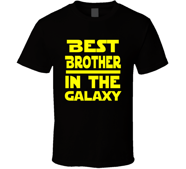 Best Brother In The Galaxy Star Wars Themed Funny T Shirt Best Brother In The Galaxy Star Wars Themed Funny T Shirt