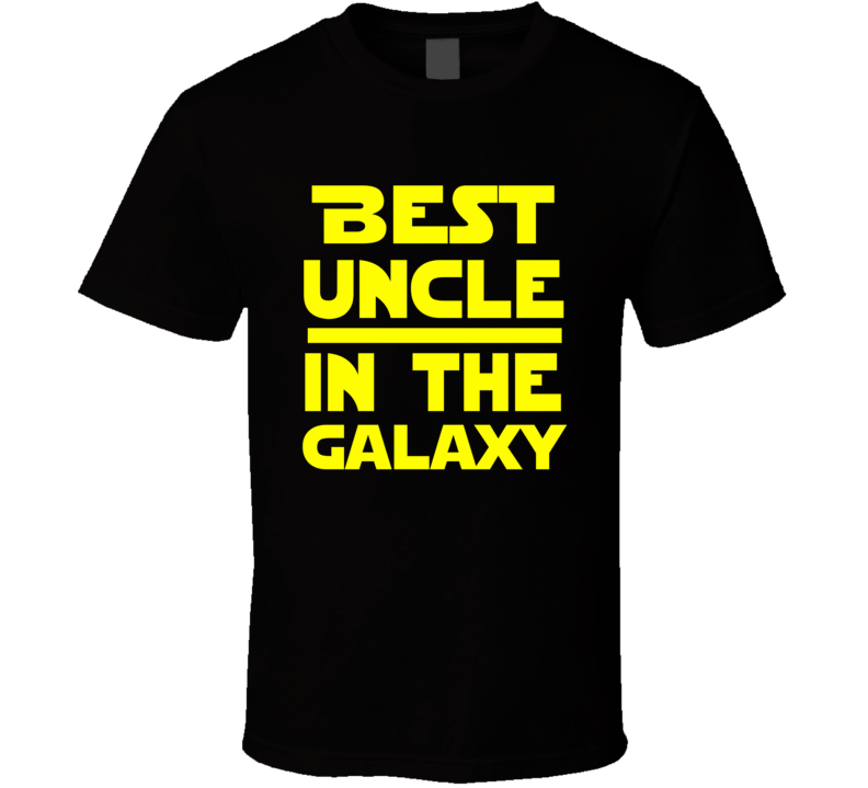 Best Uncle In The Galaxy Star Wars Themed Funny T Shirt Best Uncle In The Galaxy Star Wars Themed Funny T Shirt
