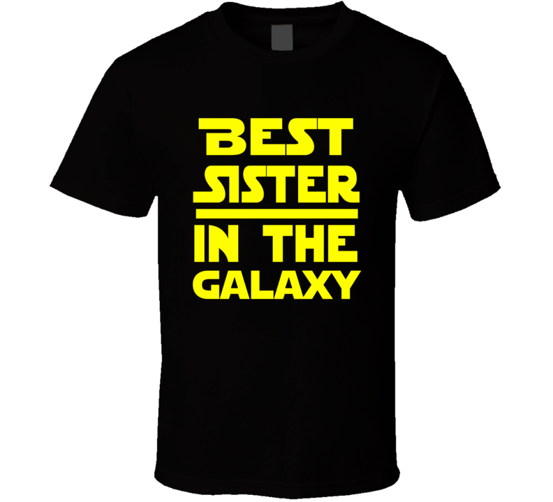Best Sister In The Galaxy Star Wars Themed Funny T Shirt Best Sister In The Galaxy Star Wars Themed Funny T Shirt
