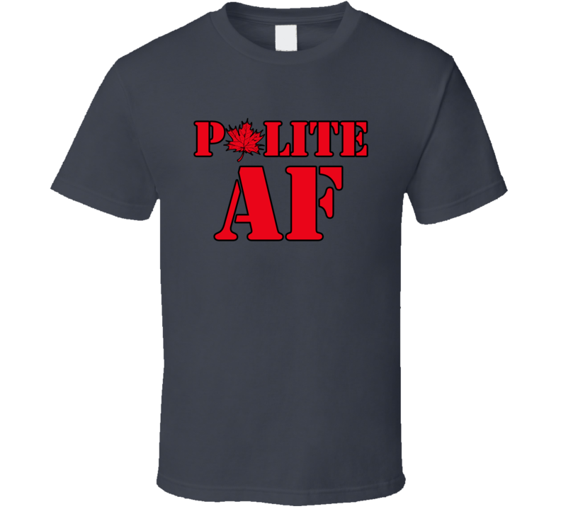 Polite Af Canadian Proud Funny T Shirt Polite Af Canadian Proud Funny T Shirt