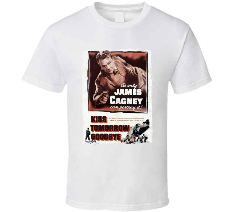 Kiss Tomorrow Goodbye 1950 James Cagney Movie T Shirt Kiss Tomorrow Goodbye 1950 James Cagney Movie T Shirt