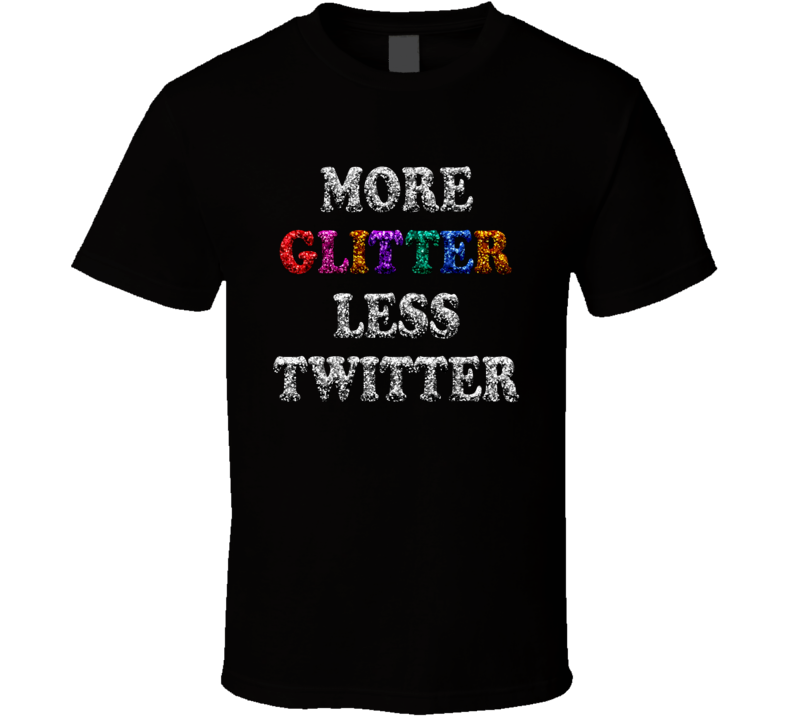 More Glitter Less Twitter Funny T Shirt More Glitter Less Twitter Funny T Shirt