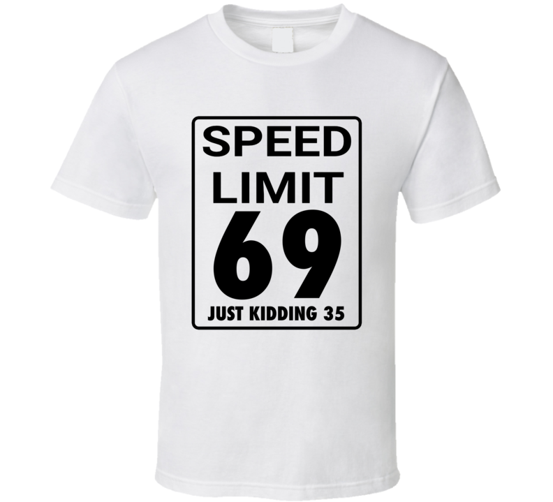 Speed Limit 69 Just Kidding 35 Funny Road Sign T Shirt Speed Limit 69 Just Kidding 35 Funny Road Sign T Shirt