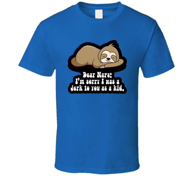 Dear Naps I'm Sorry I Was A Jerk To You As A Kid Funny T Shirt Dear Naps I'm Sorry I Was A Jerk To You As A Kid Funny T Shirt