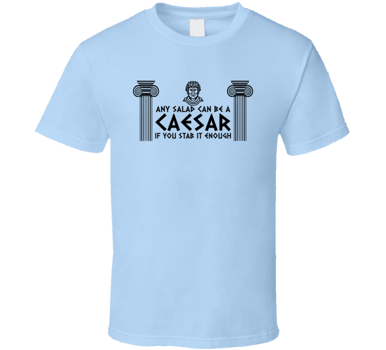 Any Salad Can Be A Caesar If You Stab It Enough Funny Foodie T Shirt Any Salad Can Be A Caesar If You Stab It Enough Funny Foodie T Shirt