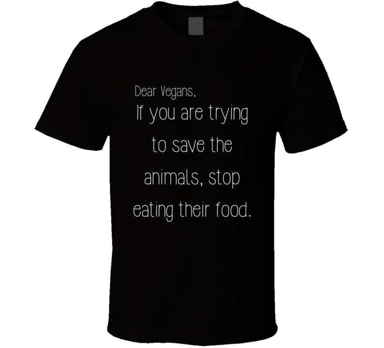 Vegans Trying To Save The Animals Stop Eating Their Food Funny T Shirt Vegans Trying To Save The Animals Stop Eating Their Food Funny T Shirt