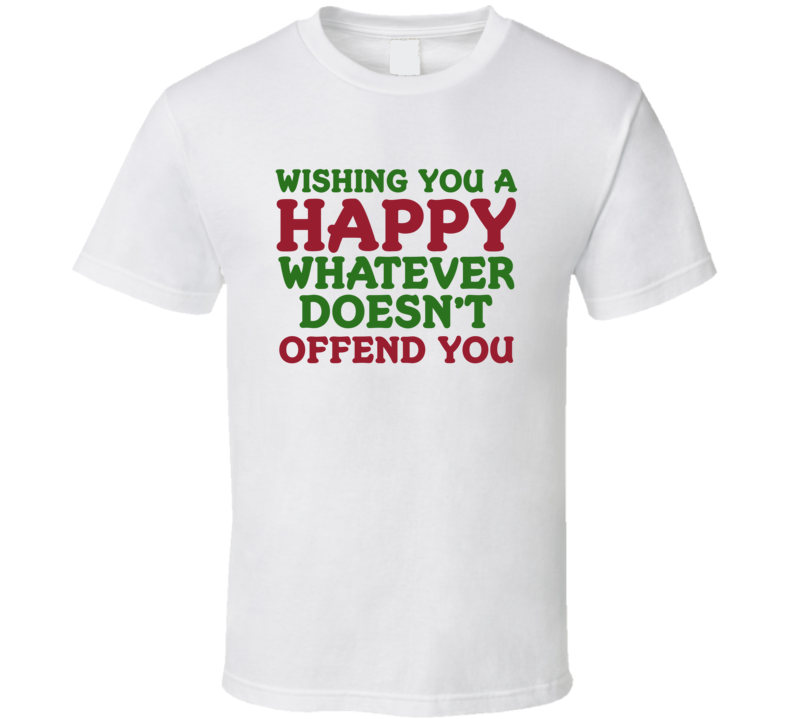 Wishing You A Happy Whatever Doesn't Offend You Sarcastic T Shirt Wishing You A Happy Whatever Doesn't Offend You Sarcastic T Shirt