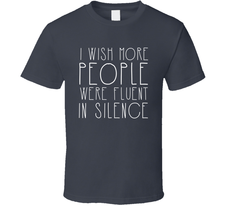 I Wish More People Were Fluent In Silence Funny T Shirt I Wish More People Were Fluent In Silence Funny T Shirt