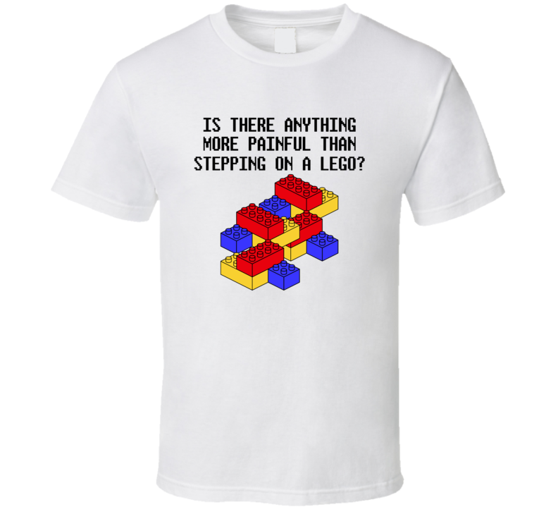 Is There Anything More Painful Than Stepping On A Lego Funny T Shirt Is There Anything More Painful Than Stepping On A Lego Funny T Shirt