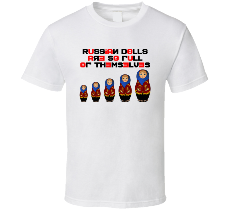 Russian Dolls Are So Full Of Themselves Cute Matryoshka Doll T Shirt Russian Dolls Are So Full Of Themselves Cute Matryoshka Doll T Shirt