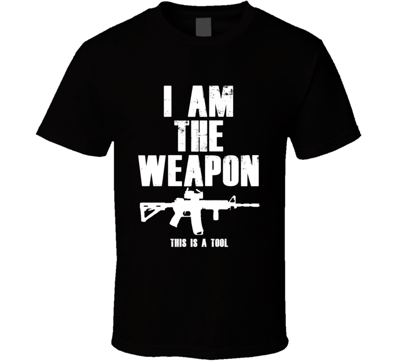 This Is A Tool I Am The Weapon Gun Rights Supporter T Shirt This Is A Tool I Am The Weapon Gun Rights Supporter T Shirt