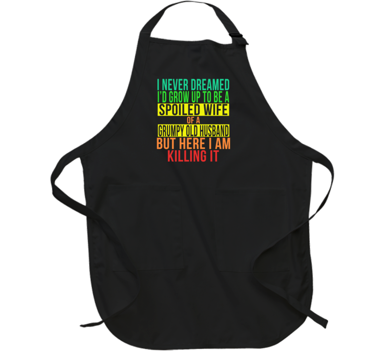 Never Dreamed I'd Be A Spoiled Wife Of A Grumpy Husband Funny Apron Never Dreamed I'd Be A Spoiled Wife Of A Grumpy Husband Funny Apron